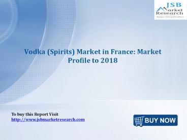 JSB Market Research : Vodka (Spirits) Market in France: Market Profile to 2018