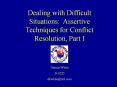 Dealing with Difficult Situations: Assertive Techniques for Conflict Resolution, Part I PowerPoint PPT Presentation