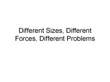 Different Sizes, Different Forces, Different Problems