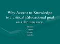 Why%20Access%20to%20Knowledge%20is%20a%20critical%20Educational%20goal%20in%20a%20Democracy. PowerPoint PPT Presentation