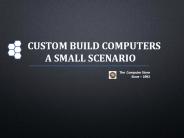 CUSTOM BUILD COMPUTER - A SMALL SCENARIO