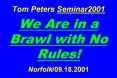 Tom Peters Seminar2001  We Are in a Brawl with No Rules!  Norfolk/09.18.2001 PowerPoint PPT Presentation