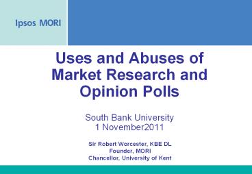 Uses and Abuses of Market Research and Opinion Polls South Bank University 1 November2011