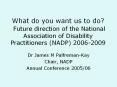 What do you want us to do? Future direction of the National Association of Disability Practitioners (NADP) 2006-2009 PowerPoint PPT Presentation