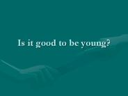 Is%20it%20good%20to%20be%20young?