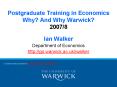 Postgraduate Training in Economics Why? And Why Warwick? 2007/8 PowerPoint PPT Presentation