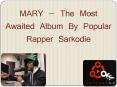 MARY – The Most Awaited Album By Popular Rapper Sarkodie PowerPoint PPT Presentation