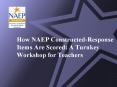 How NAEP Constructed-Response Items Are Scored: A Turnkey Workshop for Teachers PowerPoint PPT Presentation