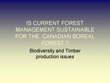 IS CURRENT FOREST MANAGEMENT SUSTAINABLE FOR THE CANADIAN BOREAL FOREST ?