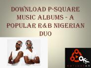 Download P-Square Music Albums - A Popular R&B Nigerian Duo