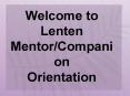 Welcome to Lenten Mentor/Companion Orientation PowerPoint PPT Presentation
