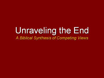 Unraveling the End A Biblical Synthesis of Competing Views