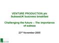 VENTURE PRODUCTION plc SubseaUK business breakfast Challenging the future  PowerPoint PPT Presentation