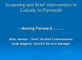 Screening and Brief Intervention in Custody in Plymouth PowerPoint PPT Presentation