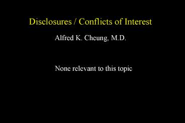 Disclosures / Conflicts of Interest Alfred K. Cheung, M.D.