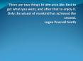 There%20are%20two%20things%20to%20aim%20at%20in%20life;%20first%20to%20get%20what%20you%20want,%20and%20after%20that%20to%20enjoy%20it.%20Only%20the%20wisest%20of%20mankind%20has%20achieved%20the%20second.%20Logan%20Pearsall%20Smith PowerPoint PPT Presentation