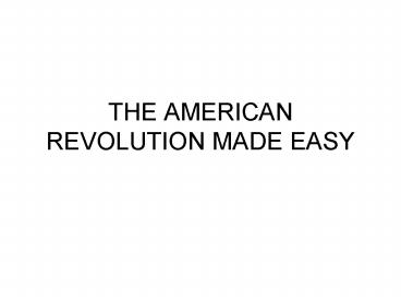 THE AMERICAN REVOLUTION MADE EASY