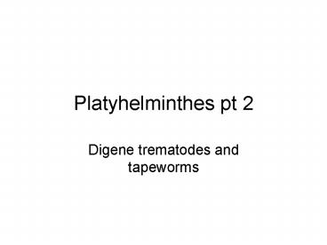 Platyhelminthes pt 2