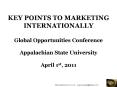 KEY POINTS TO MARKETING INTERNATIONALLY Global Opportunities Conference Appalachian State University April 1st, 2011 PowerPoint PPT Presentation
