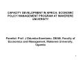 CAPACITY DEVELOPMENT IN AFRICA: ECONOMIC POLICY MANAGEMENT PROGRAM AT MAKERERE UNIVERSITY   Panelist: Prof. J Ddumba-Ssentamu, DEAN, Faculty of Economics and Management, Makerere University, Uganda PowerPoint PPT Presentation