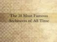 The 10 most famous architects of all time PowerPoint PPT Presentation