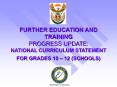 FURTHER EDUCATION AND TRAINING PROGRESS UPDATE: NATIONAL CURRICULUM STATEMENT FOR GRADES 10  PowerPoint PPT Presentation