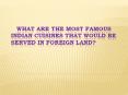 What Are The Most Famous Indian Cuisines That Would Be Served In Foreign Land? PowerPoint PPT Presentation