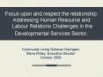 Focus upon and respect the relationship: Addressing Human Resource and Labour Relations Challenges in the Developmental Services Sector. PowerPoint PPT Presentation