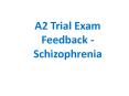A2 Trial Exam Feedback - Schizophrenia PowerPoint PPT Presentation