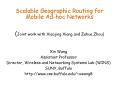 Scalable Geographic Routing for Mobile Ad-hoc Networks  (Joint work with Xiaojing Xiang and Zehua Zhou) PowerPoint PPT Presentation