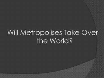 Will Metropolises Take Over the World?