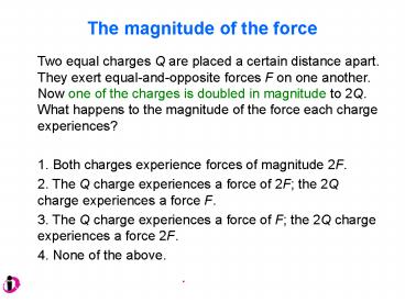 The magnitude of the force