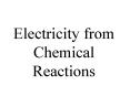 Electricity from Chemical Reactions PowerPoint PPT Presentation