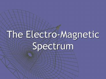 The Electro-Magnetic Spectrum