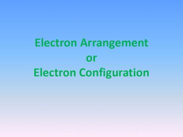 Electron Arrangement or Electron Configuration