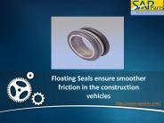 Floating Seals ensure smoother friction in the construction vehicles