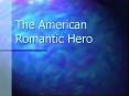 The American Romantic Hero PowerPoint PPT Presentation