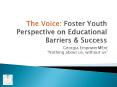 The Voice: Foster Youth Perspective on Educational Barriers PowerPoint PPT Presentation