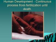 Human Development - Continuous process from fertilization until death.