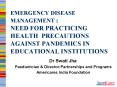EMERGENCY DISEASE MANAGEMENT : NEED FOR PRACTICING HEALTH PRECAUTIONS AGAINST PANDEMICS IN EDUCATIONAL INSTITUTIONS PowerPoint PPT Presentation