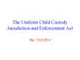 The Uniform Child Custody Jurisdiction and Enforcement Act PowerPoint PPT Presentation