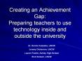 Creating an Achievement Gap: Preparing teachers to use technology inside and outside the university PowerPoint PPT Presentation
