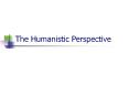 The Humanistic Perspective PowerPoint PPT Presentation