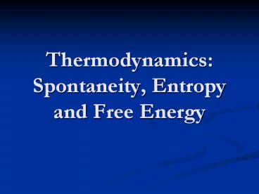 Thermodynamics: Spontaneity, Entropy and Free Energy