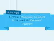 Going From Centralized Wastewater Treatment to Decentralized Wastewater Treatment