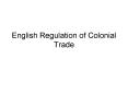 English Regulation of Colonial Trade PowerPoint PPT Presentation