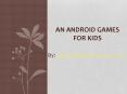 An Android Games for Kids PowerPoint PPT Presentation