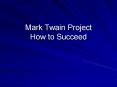 Mark Twain Project How to Succeed PowerPoint PPT Presentation