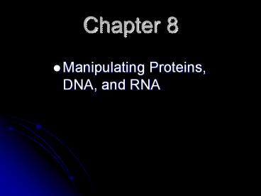 Manipulating Proteins, DNA, and RNA