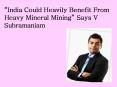 India Could Heavily Benefit From Heavy Mineral Mining” Says V Subramaniam PowerPoint PPT Presentation